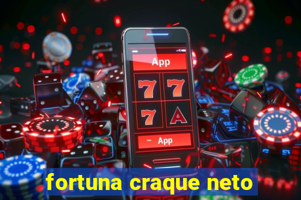 fortuna craque neto